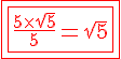 4$ \red \fbox{\fbox{\frac{5\times \sqrt{5}}{5}=\sqrt{5}}}